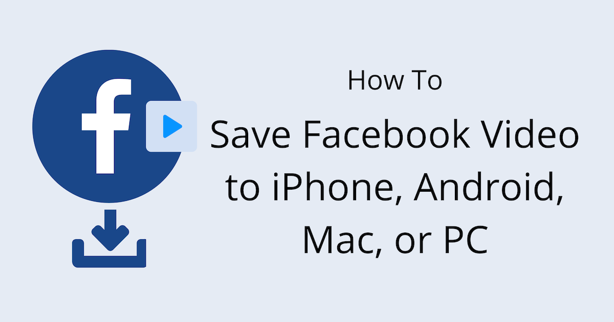 How To Save Facebook Video to iPhone, Android, Mac, or PC